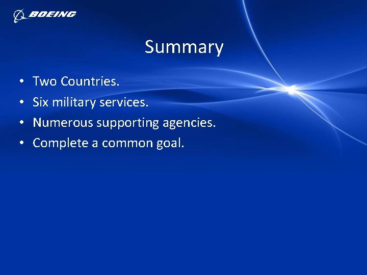 Summary • • Two Countries. Six military services. Numerous supporting agencies. Complete a common