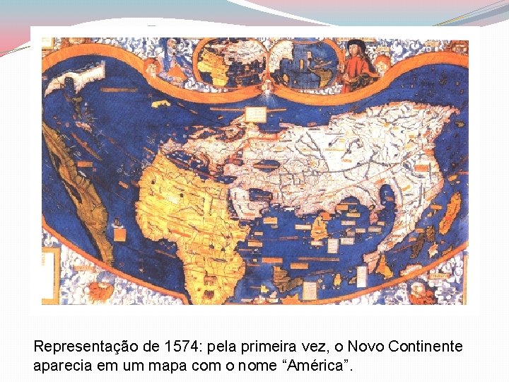 Representação de 1574: pela primeira vez, o Novo Continente aparecia em um mapa com