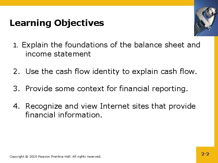 Learning Objectives 1. Explain the foundations of the balance sheet and income statement 2.