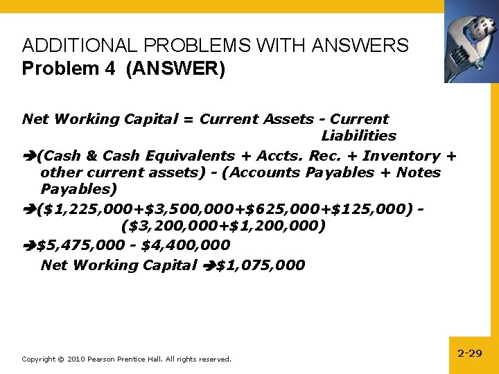 ADDITIONAL PROBLEMS WITH ANSWERS Problem 4 (ANSWER) Net Working Capital = Current Assets -