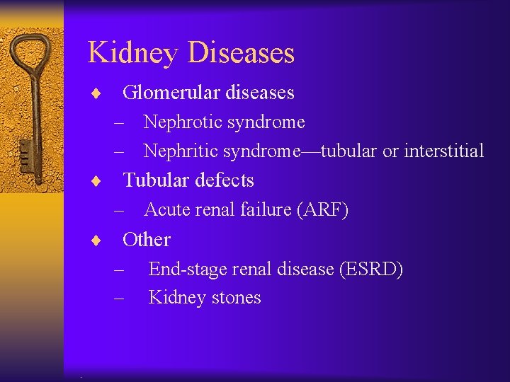 Kidney Diseases ¨ Glomerular diseases – Nephrotic syndrome – Nephritic syndrome—tubular or interstitial ¨