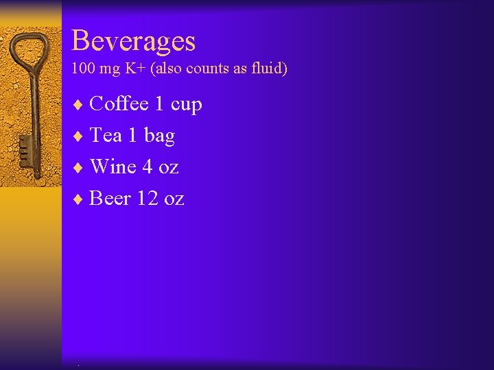 Beverages 100 mg K+ (also counts as fluid) ¨ Coffee 1 cup ¨ Tea