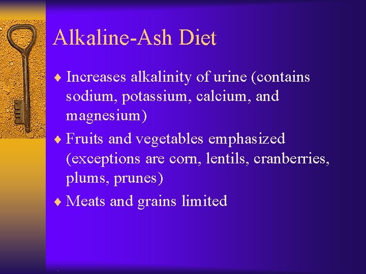 Alkaline-Ash Diet ¨ Increases alkalinity of urine (contains sodium, potassium, calcium, and magnesium) ¨