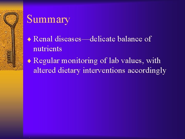 Summary ¨ Renal diseases—delicate balance of nutrients ¨ Regular monitoring of lab values, with