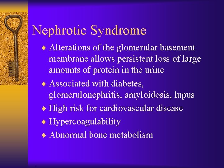 Nephrotic Syndrome ¨ Alterations of the glomerular basement membrane allows persistent loss of large