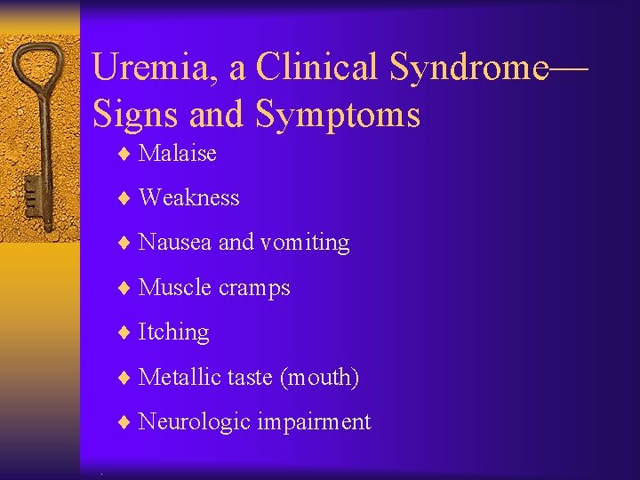 Uremia, a Clinical Syndrome— Signs and Symptoms ¨ Malaise ¨ Weakness ¨ Nausea and