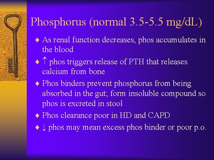 Phosphorus (normal 3. 5 -5. 5 mg/d. L) ¨ As renal function decreases, phos