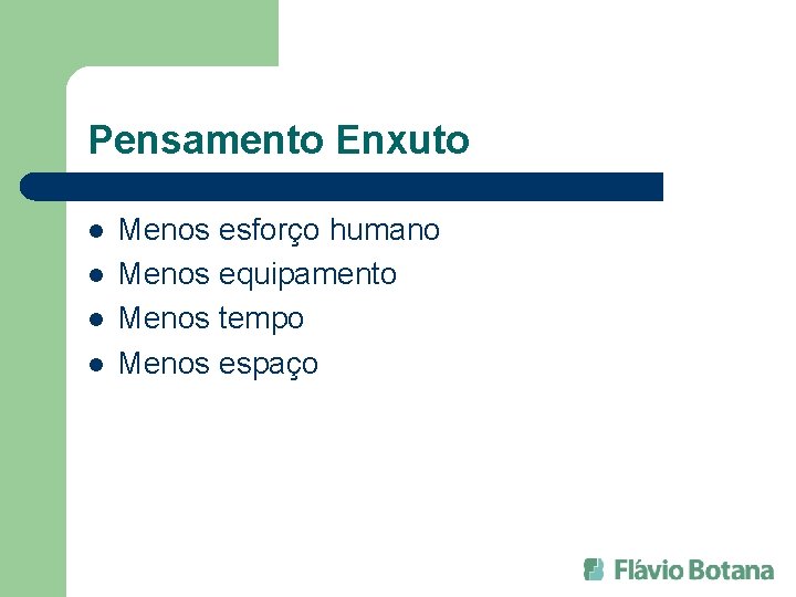 Pensamento Enxuto l l Menos esforço humano Menos equipamento Menos tempo Menos espaço 