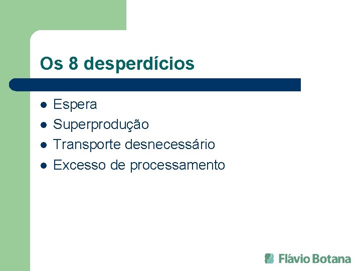Os 8 desperdícios l l Espera Superprodução Transporte desnecessário Excesso de processamento 