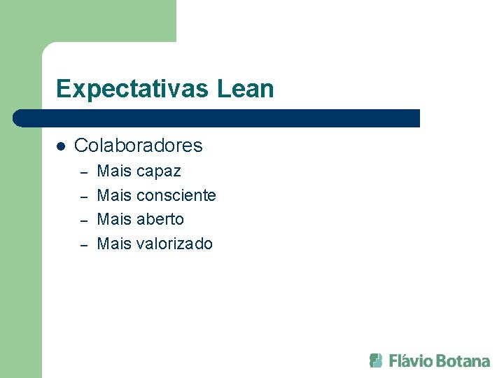 Expectativas Lean l Colaboradores – – Mais capaz Mais consciente Mais aberto Mais valorizado