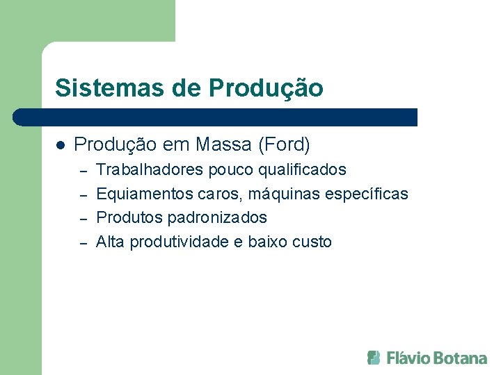 Sistemas de Produção l Produção em Massa (Ford) – – Trabalhadores pouco qualificados Equiamentos