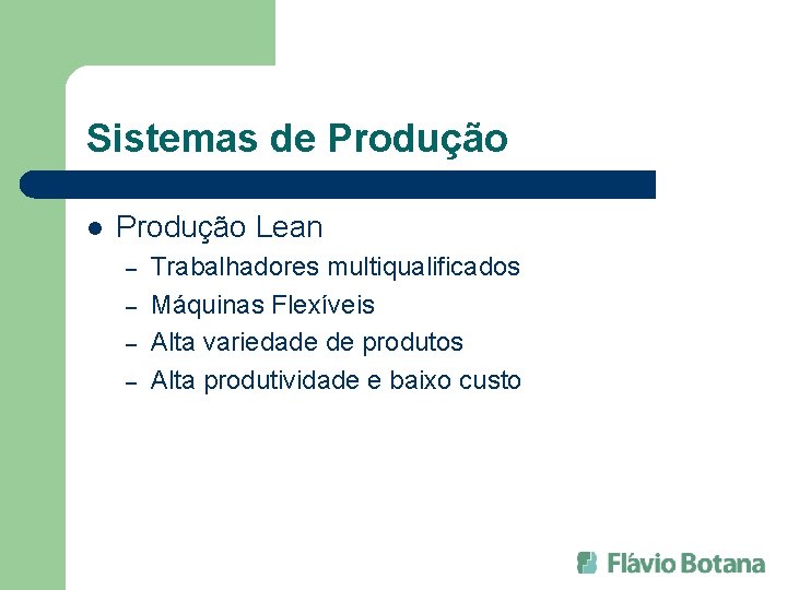 Sistemas de Produção l Produção Lean – – Trabalhadores multiqualificados Máquinas Flexíveis Alta variedade