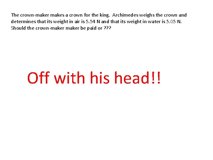 The crown-maker makes a crown for the king. Archimedes weighs the crown and determines The crown-maker makes a crown for the king. Archimedes weighs the crown and determines