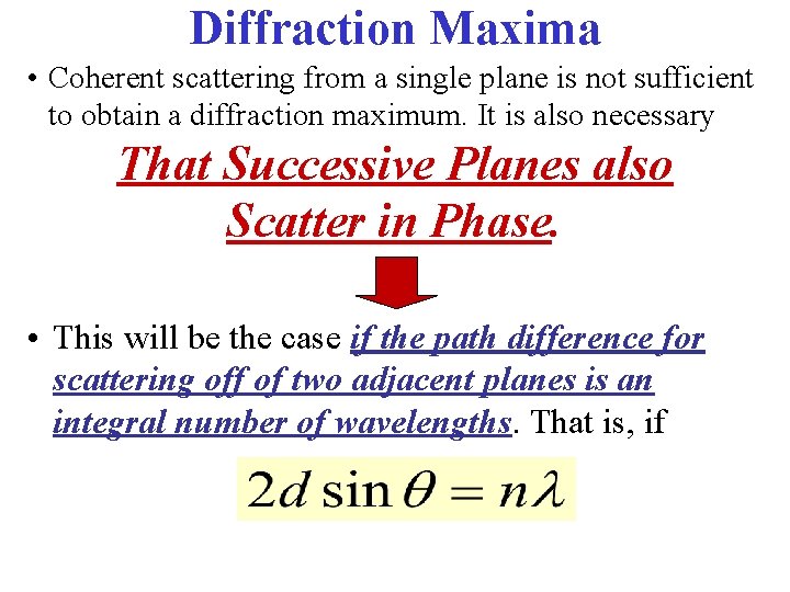 Diffraction Maxima • Coherent scattering from a single plane is not sufficient to obtain