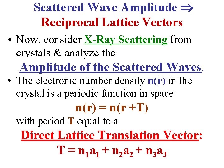 Scattered Wave Amplitude Reciprocal Lattice Vectors • Now, consider X-Ray Scattering from crystals &