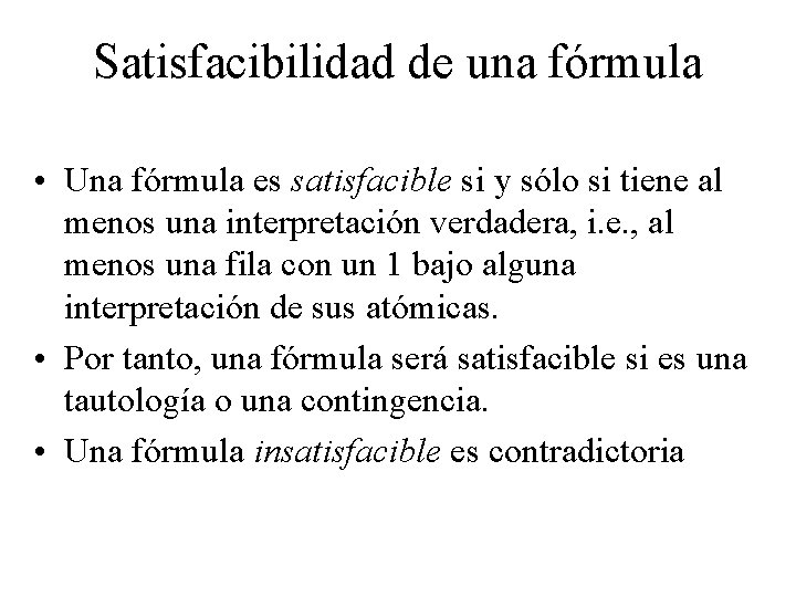 Satisfacibilidad de una fórmula • Una fórmula es satisfacible si y sólo si tiene