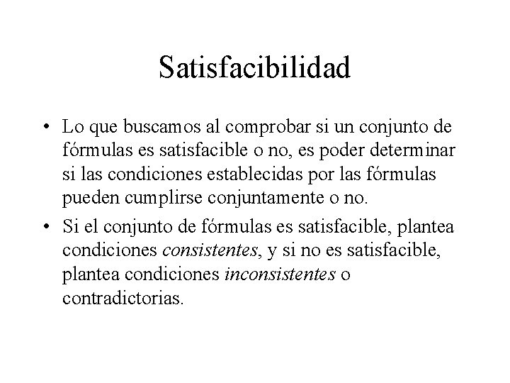 Satisfacibilidad • Lo que buscamos al comprobar si un conjunto de fórmulas es satisfacible