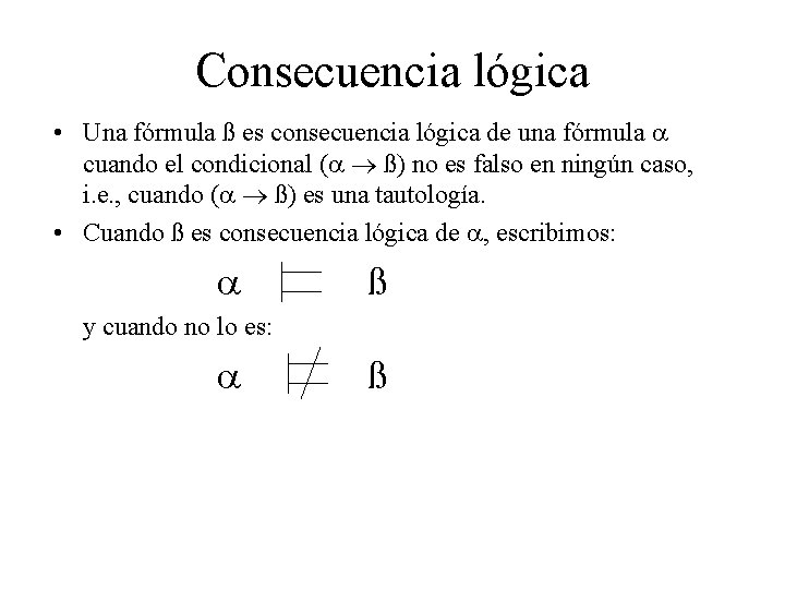 Consecuencia lógica • Una fórmula ß es consecuencia lógica de una fórmula cuando el