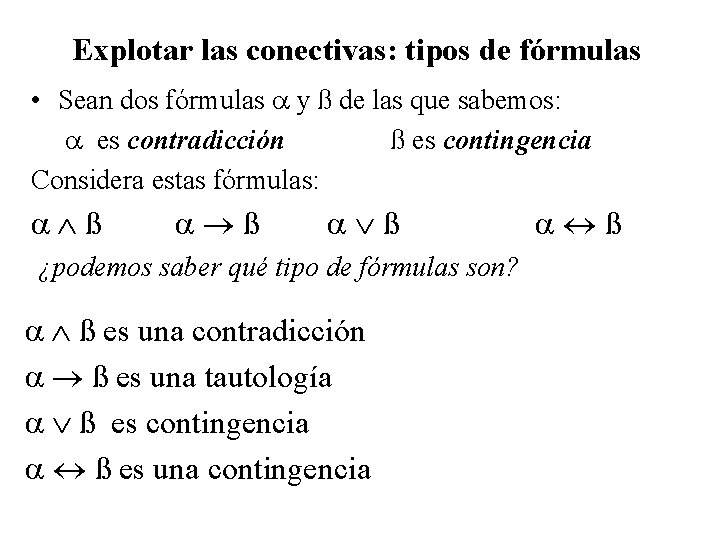 Explotar las conectivas: tipos de fórmulas • Sean dos fórmulas y ß de las