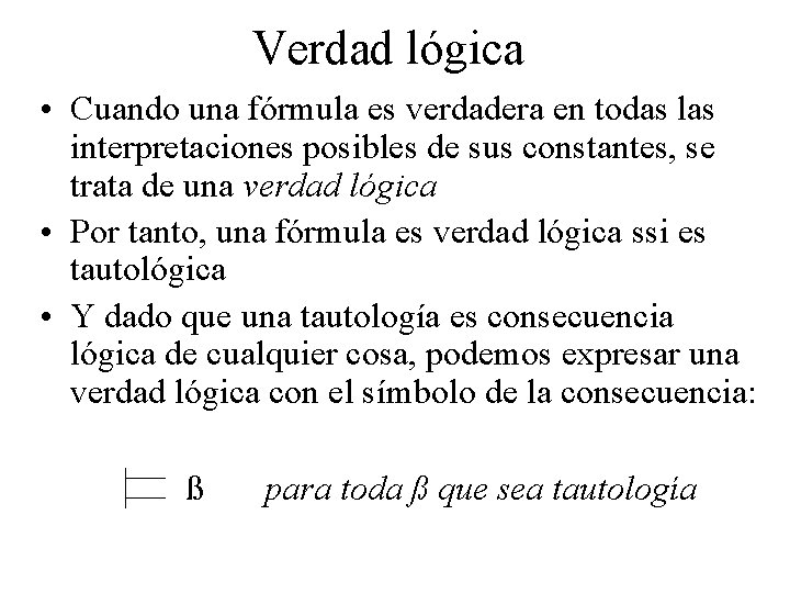 Verdad lógica • Cuando una fórmula es verdadera en todas las interpretaciones posibles de