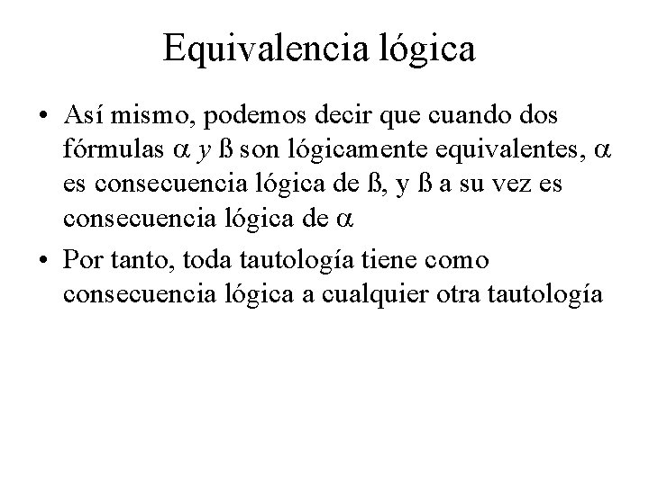Equivalencia lógica • Así mismo, podemos decir que cuando dos fórmulas y ß son