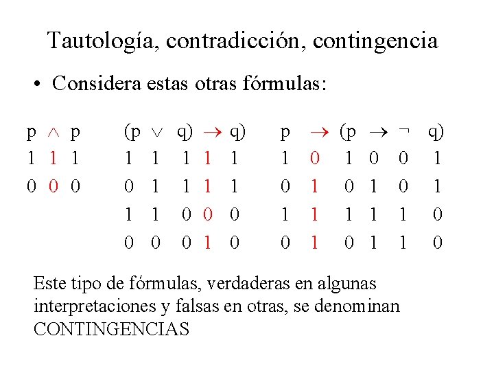 Tautología, contradicción, contingencia • Considera estas otras fórmulas: p p 1 1 1 0