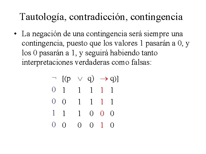 Tautología, contradicción, contingencia • La negación de una contingencia será siempre una contingencia, puesto