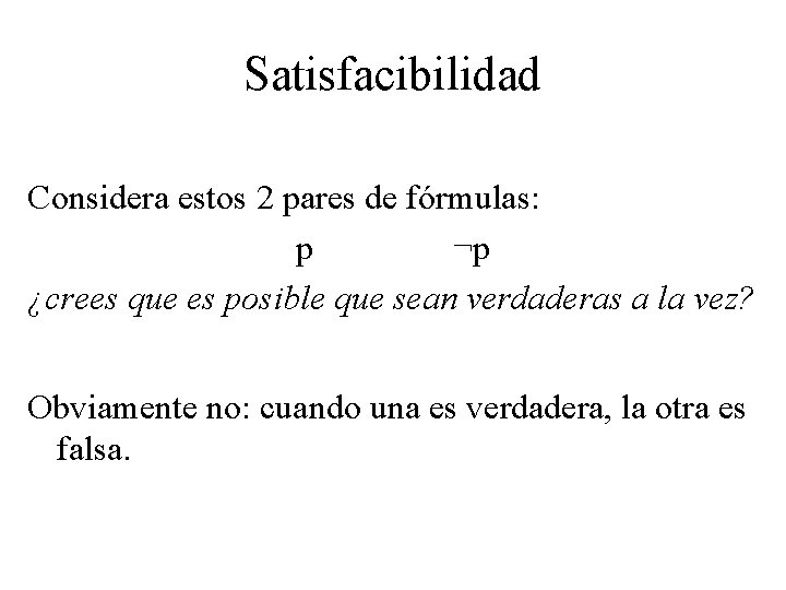 Satisfacibilidad Considera estos 2 pares de fórmulas: p ¬p ¿crees que es posible que