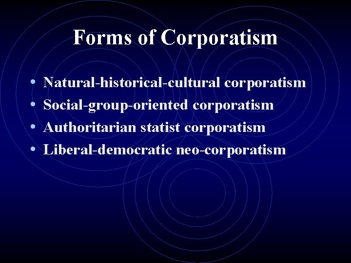 Forms of Corporatism • • Natural-historical-cultural corporatism Social-group-oriented corporatism Authoritarian statist corporatism Liberal-democratic neo-corporatism