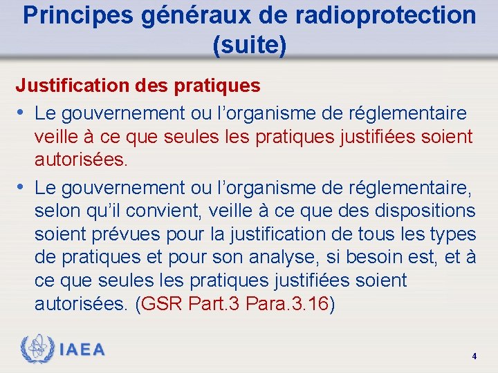 Principes généraux de radioprotection (suite) Justification des pratiques • Le gouvernement ou l’organisme de