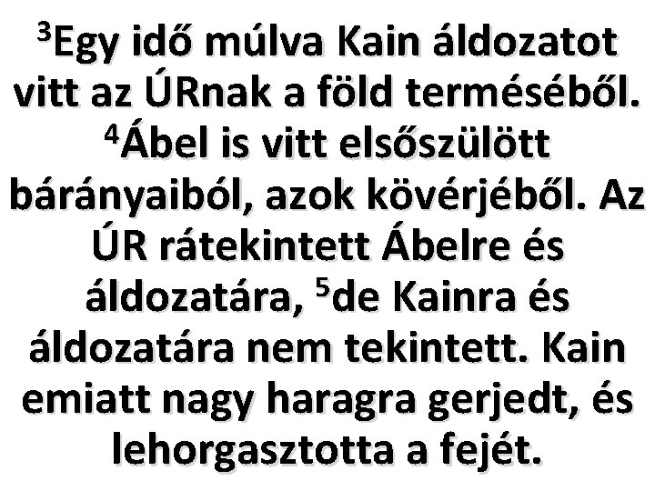 3 Egy idő múlva Kain áldozatot vitt az ÚRnak a föld terméséből. 4Ábel is