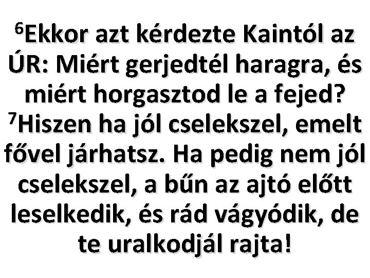 6 Ekkor azt kérdezte Kaintól az ÚR: Miért gerjedtél haragra, és miért horgasztod le