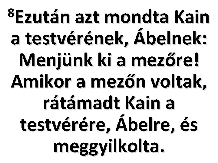 8 Ezután azt mondta Kain a testvérének, Ábelnek: Menjünk ki a mezőre! Amikor a