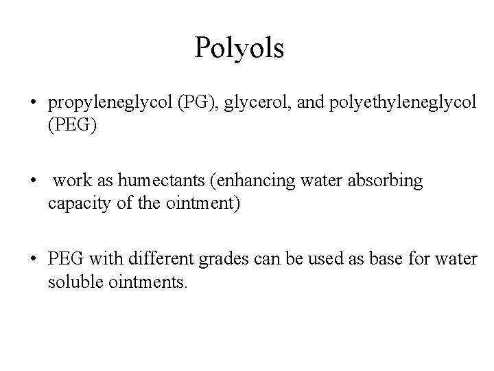 Polyols • propyleneglycol (PG), glycerol, and polyethyleneglycol (PEG) • work as humectants (enhancing water Polyols • propyleneglycol (PG), glycerol, and polyethyleneglycol (PEG) • work as humectants (enhancing water