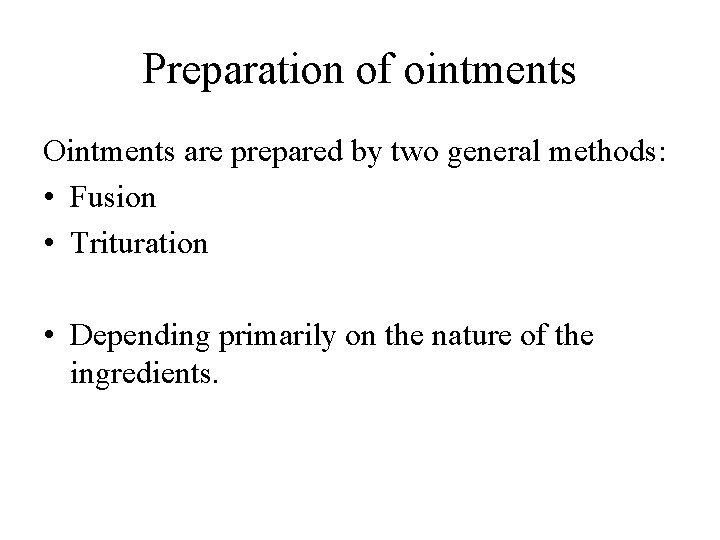 Preparation of ointments Ointments are prepared by two general methods: • Fusion • Trituration Preparation of ointments Ointments are prepared by two general methods: • Fusion • Trituration