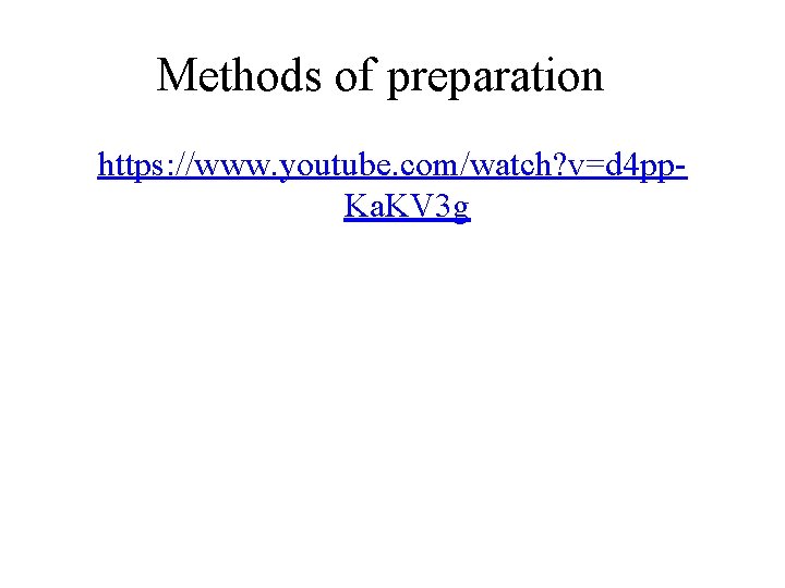 Methods of preparation https: //www. youtube. com/watch? v=d 4 pp. Ka. KV 3 g Methods of preparation https: //www. youtube. com/watch? v=d 4 pp. Ka. KV 3 g