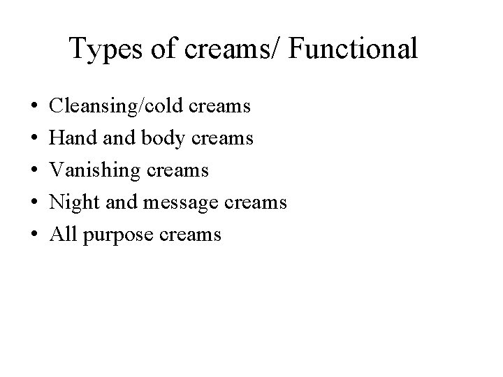Types of creams/ Functional • • • Cleansing/cold creams Hand body creams Vanishing creams Types of creams/ Functional • • • Cleansing/cold creams Hand body creams Vanishing creams