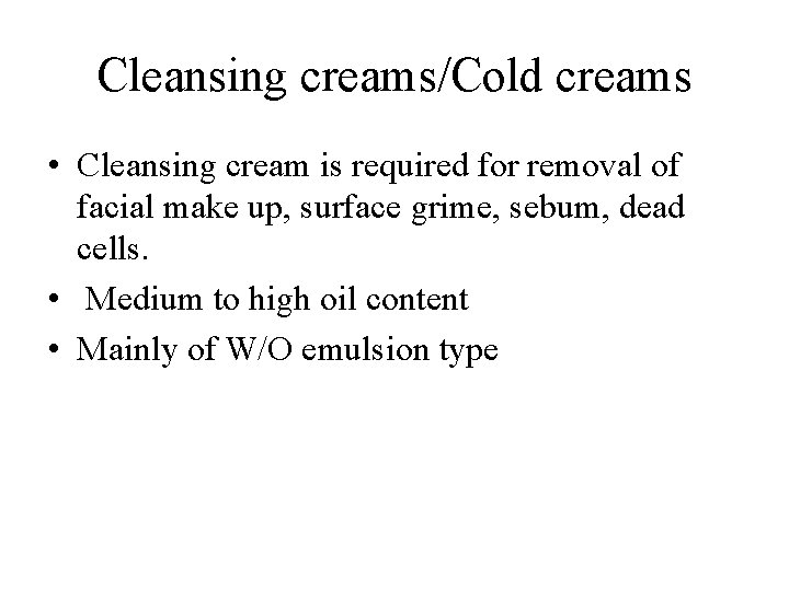 Cleansing creams/Cold creams • Cleansing cream is required for removal of facial make up, Cleansing creams/Cold creams • Cleansing cream is required for removal of facial make up,