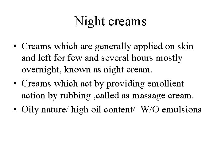 Night creams • Creams which are generally applied on skin and left for few Night creams • Creams which are generally applied on skin and left for few