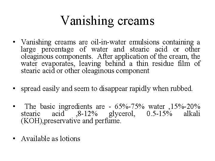 Vanishing creams • Vanishing creams are oil-in-water emulsions containing a large percentage of water Vanishing creams • Vanishing creams are oil-in-water emulsions containing a large percentage of water