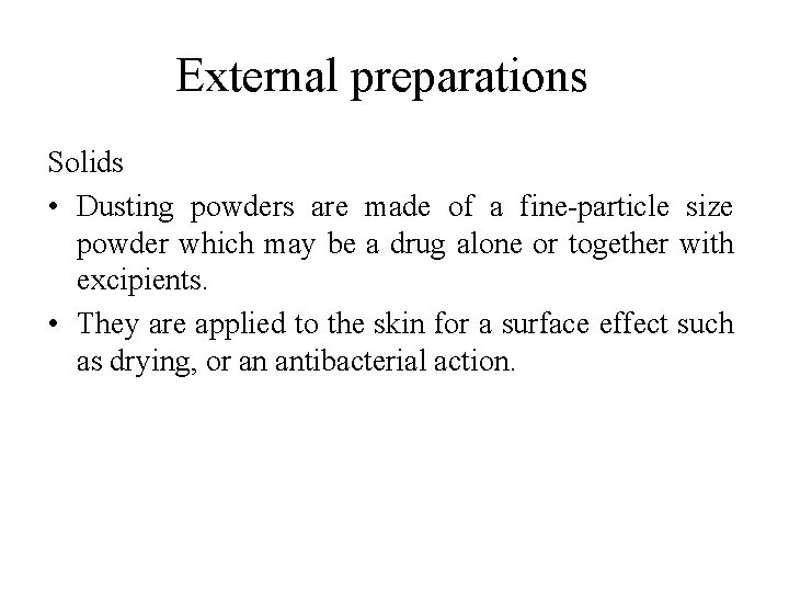 External preparations Solids • Dusting powders are made of a fine-particle size powder which External preparations Solids • Dusting powders are made of a fine-particle size powder which
