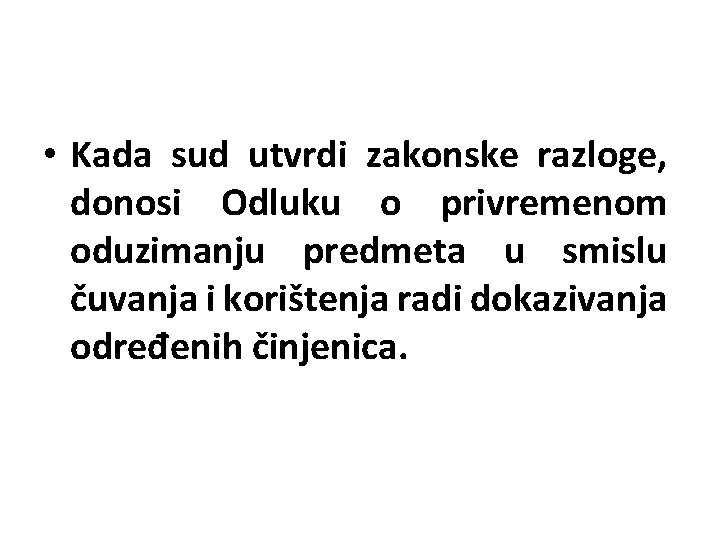  • Kada sud utvrdi zakonske razloge, donosi Odluku o privremenom oduzimanju predmeta u