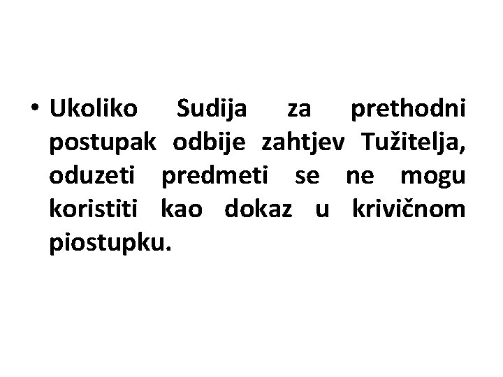  • Ukoliko Sudija za prethodni postupak odbije zahtjev Tužitelja, oduzeti predmeti se ne