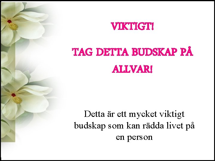 VIKTIGT! TAG DETTA BUDSKAP PÅ ALLVAR! Detta är ett mycket viktigt budskap som kan