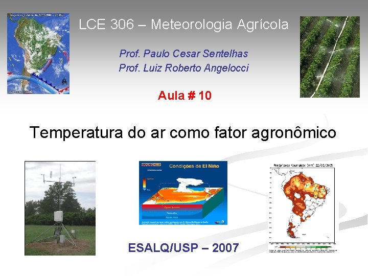 LCE 306 – Meteorologia Agrícola Prof. Paulo Cesar Sentelhas Prof. Luiz Roberto Angelocci Aula