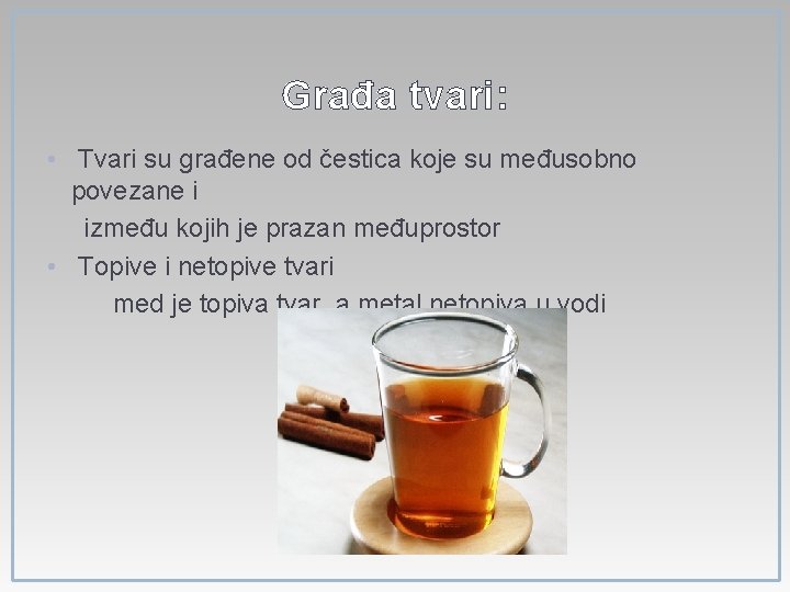 Građa tvari: • Tvari su građene od čestica koje su međusobno povezane i između