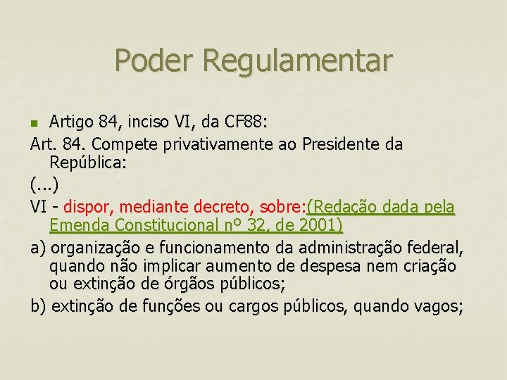 Poder Regulamentar Artigo 84, inciso VI, da CF 88: Art. 84. Compete privativamente ao