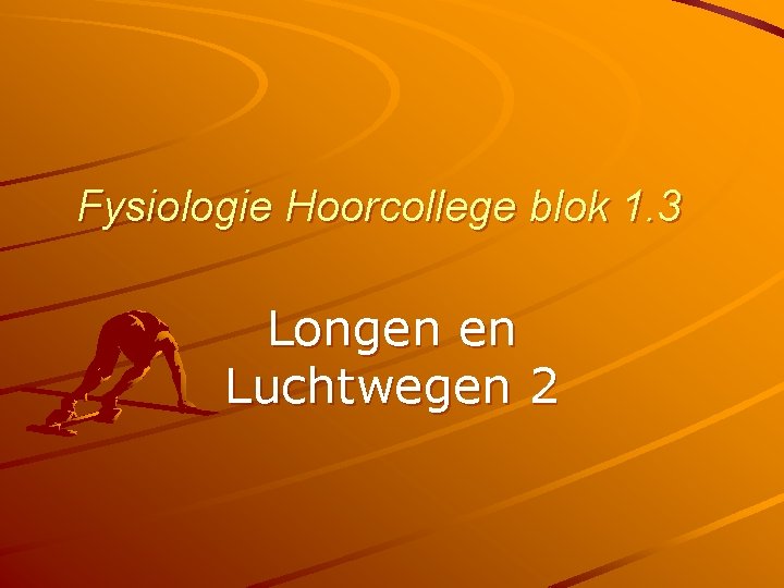 Fysiologie Hoorcollege blok 1. 3 Longen en Luchtwegen 2 