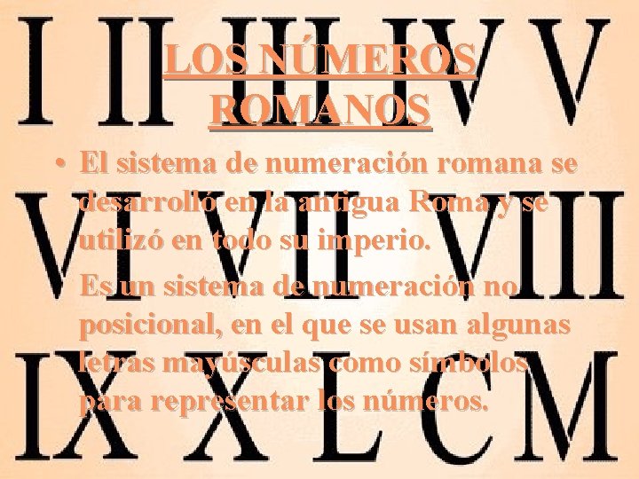 LOS NÚMEROS ROMANOS • El sistema de numeración romana se desarrolló en la antigua