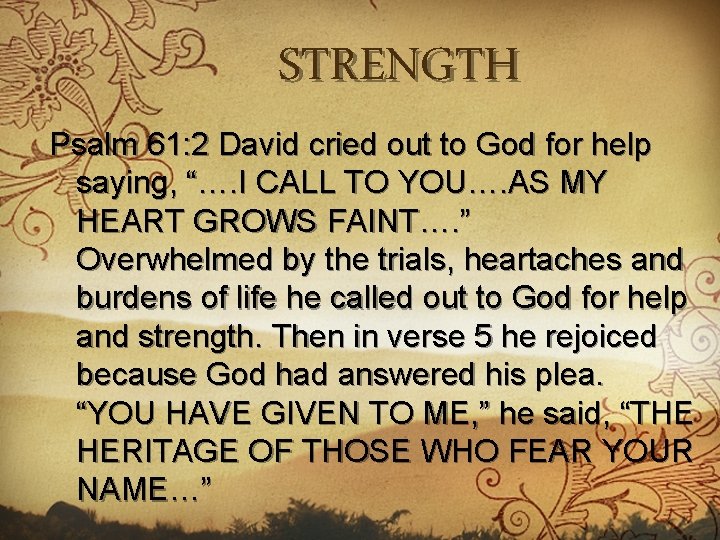 STRENGTH Psalm 61: 2 David cried out to God for help saying, “…. I